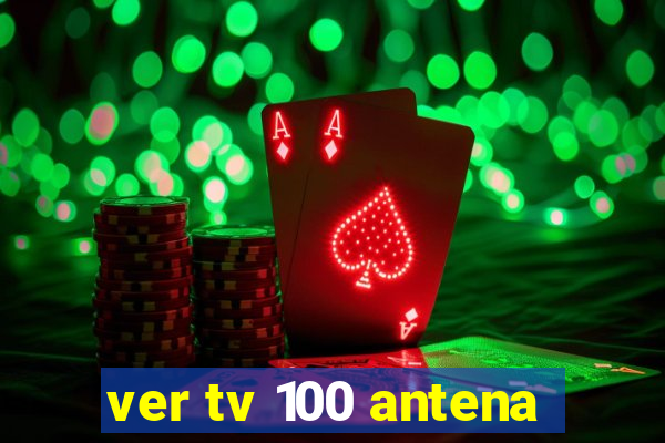 ver tv 100 antena